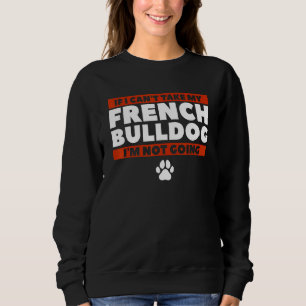 Wenn ich meinen französischen Bulldoggen nicht neh Sweatshirt