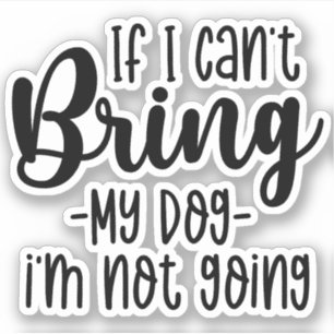 Wenn ich meinen Hund nicht mitbringen kann, werde  Aufkleber