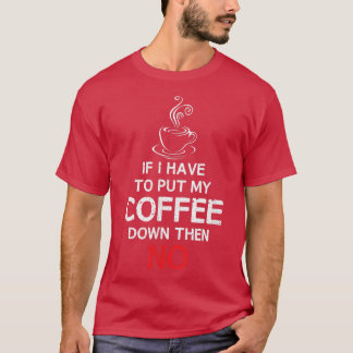 Wenn ich meinen Kaffee absetzen muss, dann NOCoffe T-Shirt