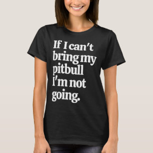 Wenn ich meinen Pitbull mitbringen kann, werde ich T-Shirt