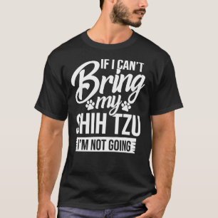 Wenn ich meinen Shih Tzu Shih Tzu Tzu nicht mitbri T-Shirt