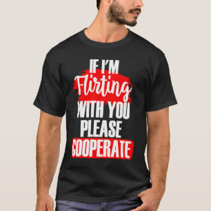 Wenn ich mit dir flirte, kooperiere bitte Sarcasti T-Shirt