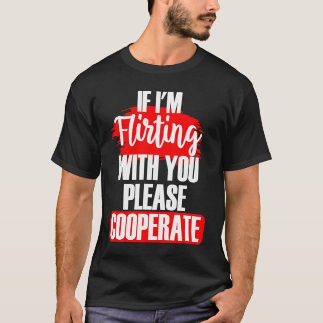 Wenn ich mit dir flirte, kooperiere bitte Sarcasti T-Shirt (Vorderseite)