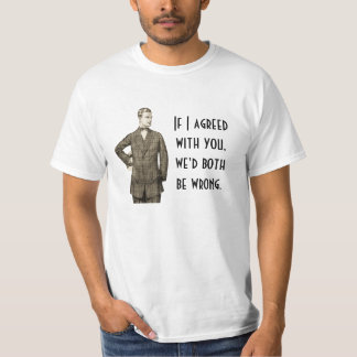 Wenn ich mit Ihnen einverstanden war T-Shirt