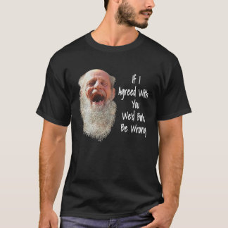 WENN ICH MIT IHNEN EINVERSTANDEN WÄRE, DASS WIR BE T-Shirt