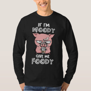 Wenn ich Moody bin, gib mir Foody Niedlich Pig T-Shirt