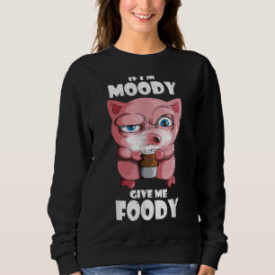 Wenn ich Moody bin, gib mir Foody Pig Kaffee Sweatshirt