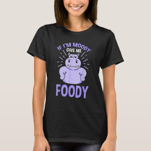 Wenn ich Moody gebe mir Foody Hippopotamus Geschen T-Shirt