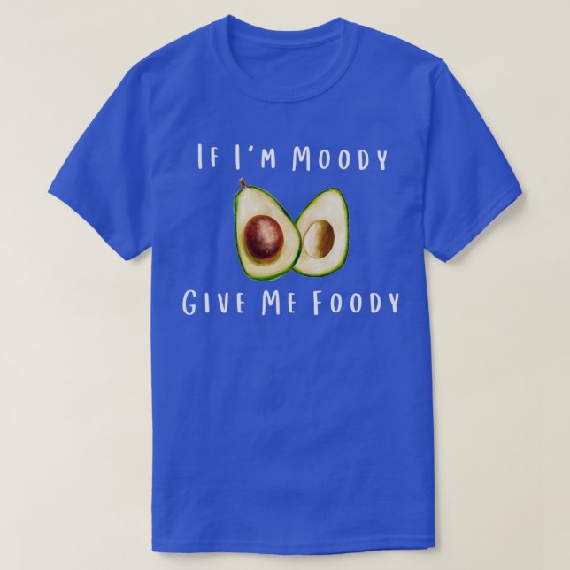 Wenn ich Moody Give me Foody Funny Avocado T-Shirt (Design vorne)