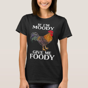Wenn ich Moody mir Foody Chicken Farm Animal gebe T-Shirt