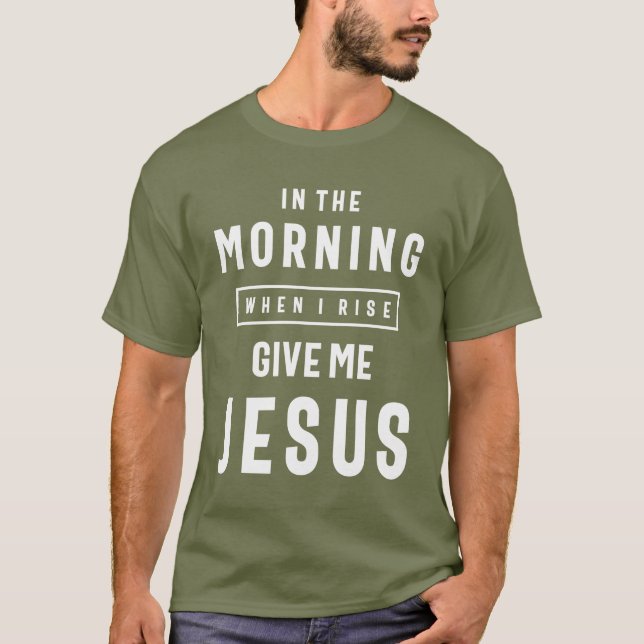 Wenn ich morgens aufstehe, gebe mir Jesus T-Shirt (Vorderseite)