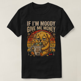 Wenn ich mürrisch bin, gib mir Geld Lustiger Hund T-Shirt