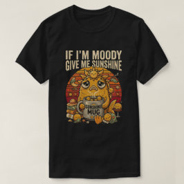 Wenn ich mürrisch bin, gib mir Sonnenschein Lustig T-Shirt