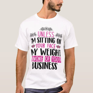Wenn ich nicht auf deinem Gesicht sitze, ist mein T-Shirt