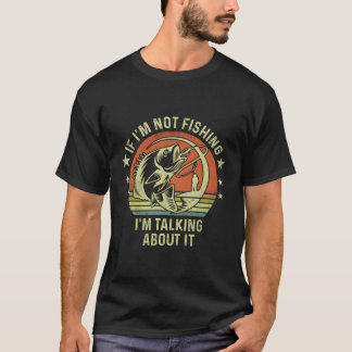 Wenn ich nicht fische, rede ich über das Angeln T-Shirt
