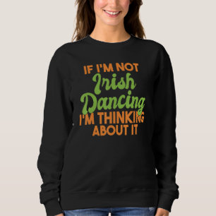 Wenn ich nicht irisch tanze, denke ich darüber iri sweatshirt