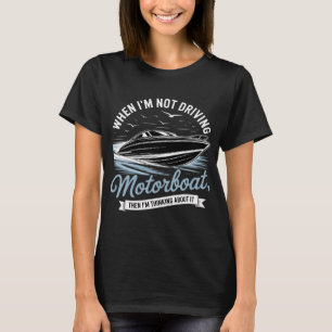 Wenn ich nicht Motorboot fahre, denke ich darüber T-Shirt
