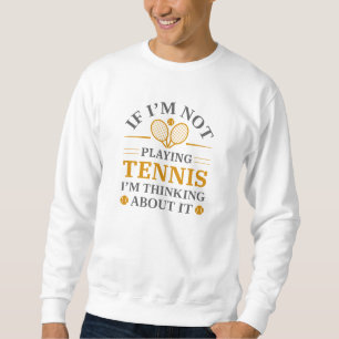 Wenn ich nicht Tennis spiele, denke ich darüber na Sweatshirt