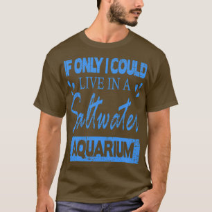 Wenn ich nur in einem Salzwasseraquarium leben kön T-Shirt