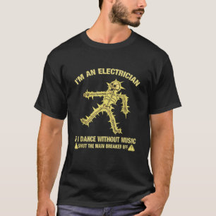 Wenn ich ohne Musik tanze, bin ich ein Elektriker T-Shirt