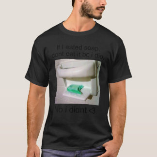 Wenn ich Seife gegessen habe, iss sie nicht, weil T-Shirt