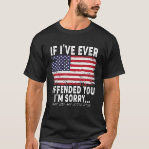 Wenn ich Sie jemals beleidigt habe, tut es mir lei T-Shirt