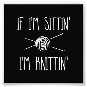 Wenn ich Sittin bin, das ich Knittin bin Fotodruck
