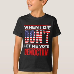 Wenn ich sterbe, lasst mich nicht demokratisch wäh T-Shirt