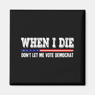 Wenn ich sterbe, lasst mich nicht für die Demokrat Magnet