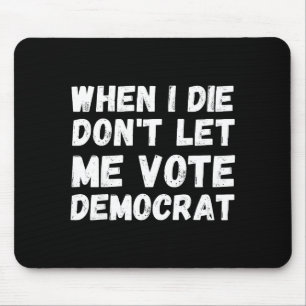 Wenn ich sterbe, lasst mich nicht für die Demokrat Mousepad