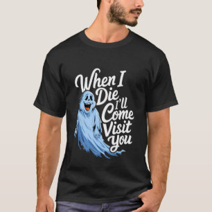 Wenn ich sterbe, werde ich dich besuchen, Geist he T-Shirt
