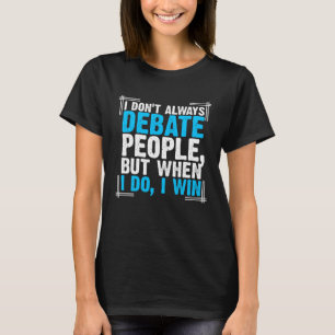 Wenn ich über Leute diskutiere, die ich gewinnen S T-Shirt