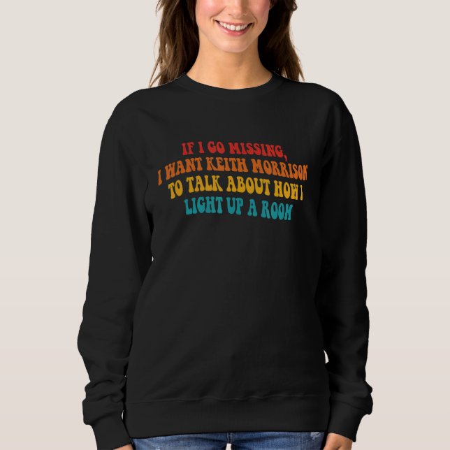 Wenn ich Vermisst gehe, Wollte ich Keith Morrison, Sweatshirt (Vorderseite)