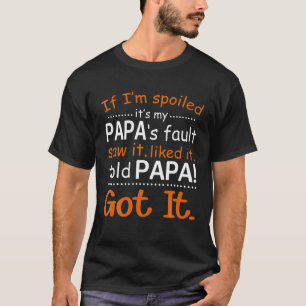 Wenn ich verwöhnt werde, ist es mein Papa's Fault T-Shirt