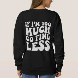 Wenn ich zu viel bin, dann finde weniger lustigen sweatshirt