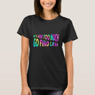 Wenn ich zu viel bin, finde weniger T-Shirt