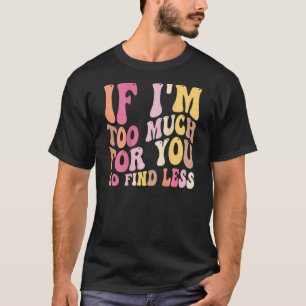 Wenn ich zu viel für dich bin, finde weniger 2 T-Shirt