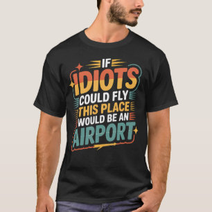 Wenn Idioten fliegen könnten, wäre dieser Ort ein T-Shirt