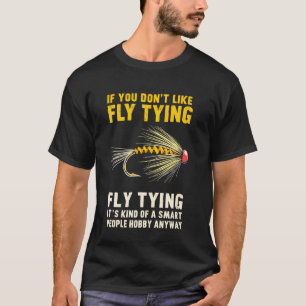 Wenn Ihnen das Binden von Fliegen nicht gefällt, A T-Shirt
