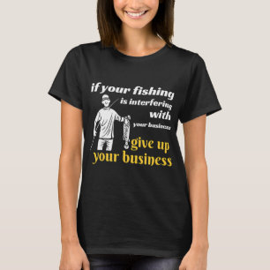 Wenn Ihr Angeln Ihre Geschäfte beeinträchtigt T-Shirt