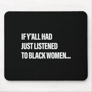 Wenn ihr Schwarzen Frauen einfach zugehört hättet Mousepad