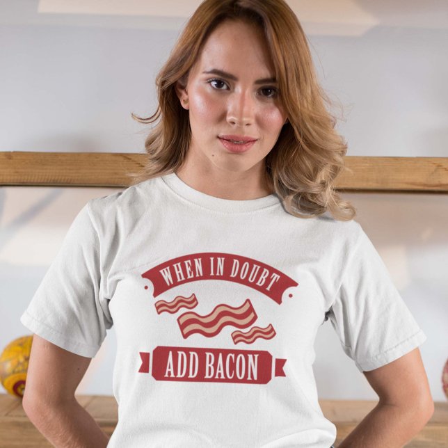 Wenn im Zweifel Bacon hinzufügen T-Shirt (Von Creator hochgeladen)