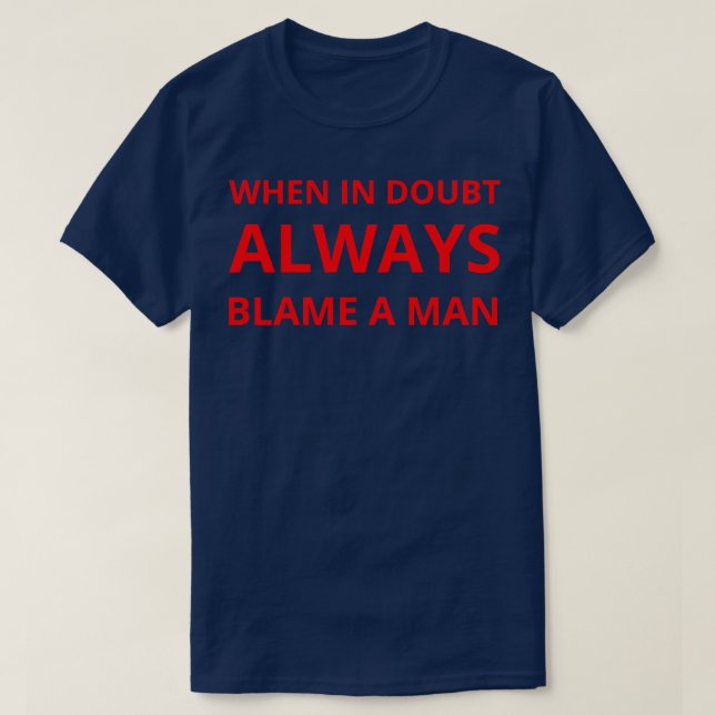 wenn im Zweifel immer einem Mann 1 die Schuld gege T-Shirt (Design vorne)