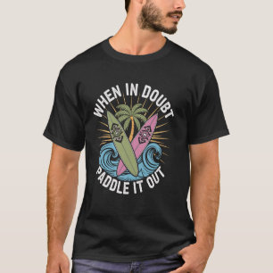 Wenn im Zweifel Paddeln es aus dem sonnigen Surfen T-Shirt