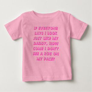 WENN JEDER SAGT, SEHE ICH WIE MEIN DADDY AUS, WIE. BABY T-SHIRT