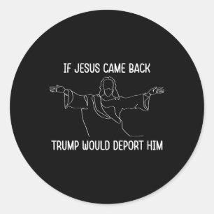 Wenn Jesus käme, würde Ck Trump ihn abschieben Chr Runder Aufkleber