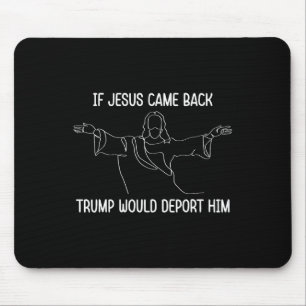 Wenn Jesus zu Ck Trump käme, würde er ihn abschieb Mousepad