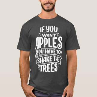 Wenn man Äpfel will, muss man den Baum 1 schütteln T-Shirt