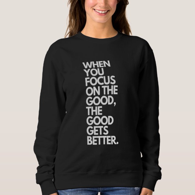 Wenn man sich auf das Gute konzentriert, wird das  Sweatshirt (Vorderseite)