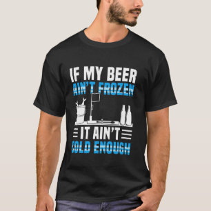 Wenn mein Bier nicht gefroren ist, ist es nicht ka T-Shirt